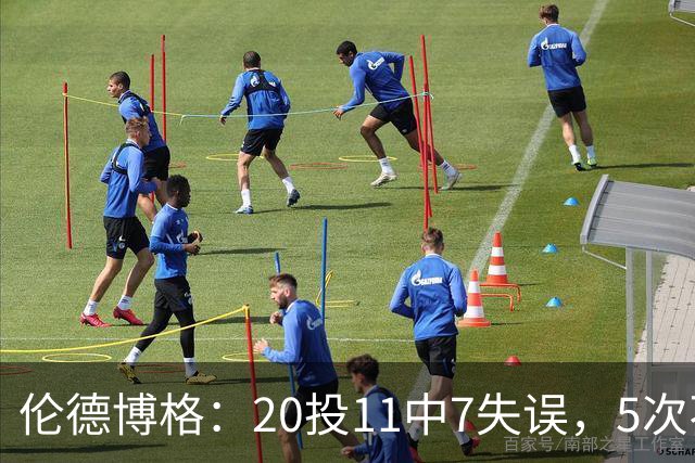 伦德博格：20投11中7失误，5次不果断2次自己蠢