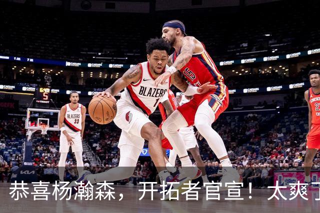 恭喜杨瀚森，开拓者官宣！太爽了……