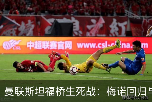 曼联斯坦福桥生死战：梅诺回归与拉什福德去留引悬念