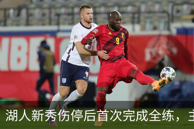 湖人新秀伤停后首次完成全练，主帅：这是重要一步