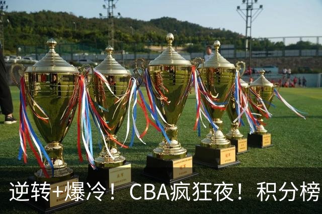 逆转+爆冷！CBA疯狂夜！积分榜大乱：广东杀进前3，辽宁第6
