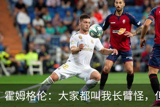 霍姆格伦：大家都叫我长臂怪，但文班亚马才是真长臂怪