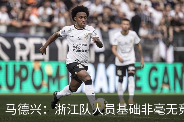 马德兴：浙江队人员基础非毫无竞争力，但未转化为稳定的整体表现