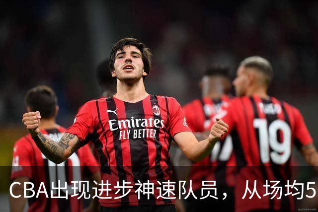 CBA出现进步神速队员，从场均5分到17分，三分14中10，秒变神射手