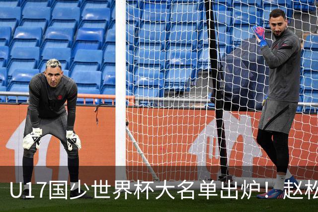U17国少世界杯大名单出炉！赵松源领衔，谢晋吕孟洋无缘，4名留洋球员在列